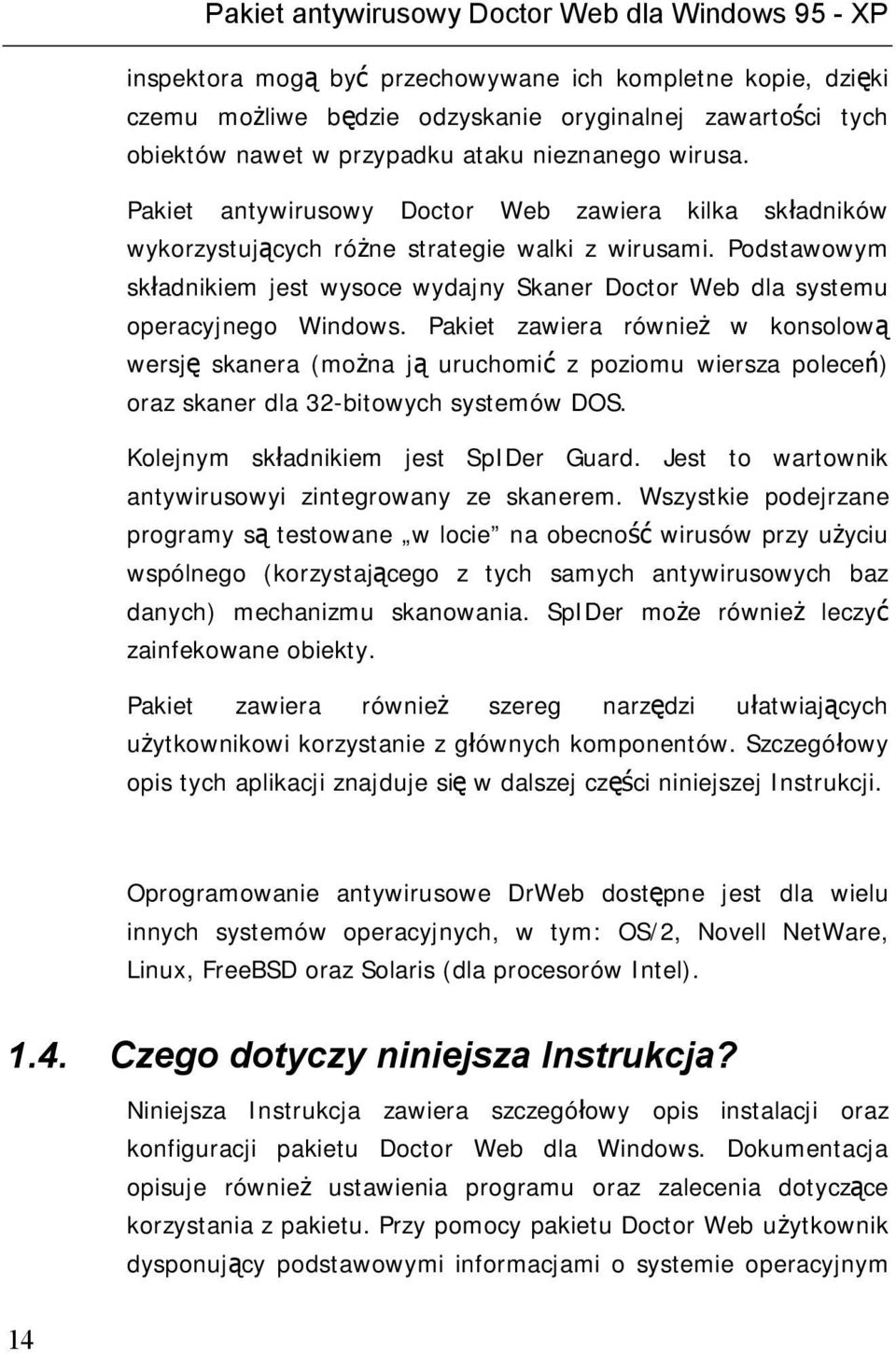 Podstawowym składnikiem jest wysoce wydajny Skaner Doctor Web dla systemu operacyjnego Windows.