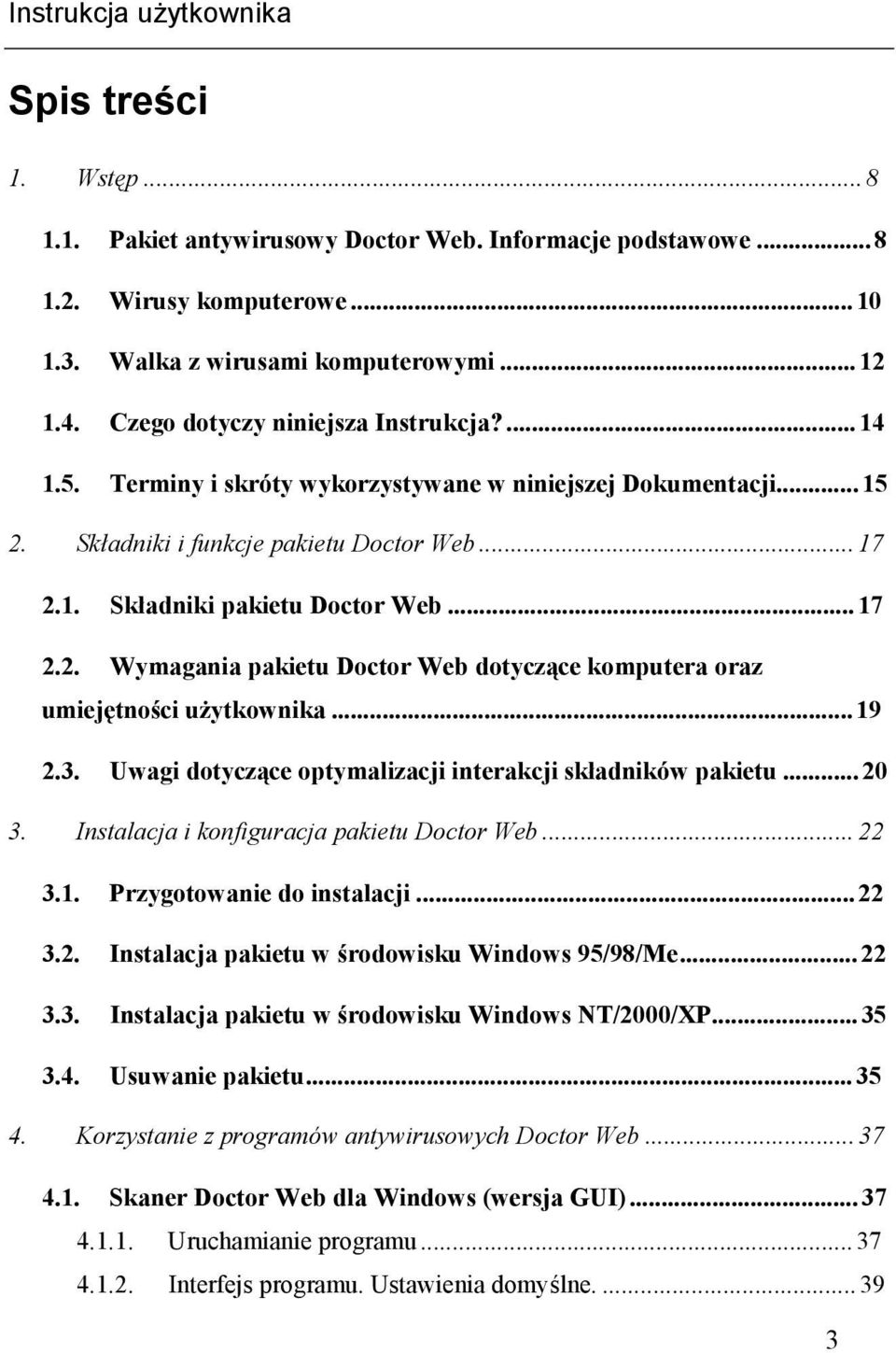 ..19 2.3. Uwagi dotyczące optymalizacji interakcji składników pakietu...20 3. Instalacja i konfiguracja pakietu Doctor Web...22 3.1. Przygotowanie do instalacji...22 3.2. Instalacja pakietu w środowisku Windows 95/98/Me.