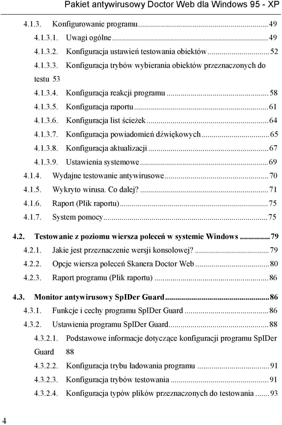 ..67 4.1.3.9. Ustawienia systemowe...69 4.1.4. Wydajne testowanie antywirusowe...70 4.1.5. Wykryto wirusa. Co dalej?...71 4.1.6. Raport (Plik raportu)...75 4.1.7. System pomocy...75 4.2.