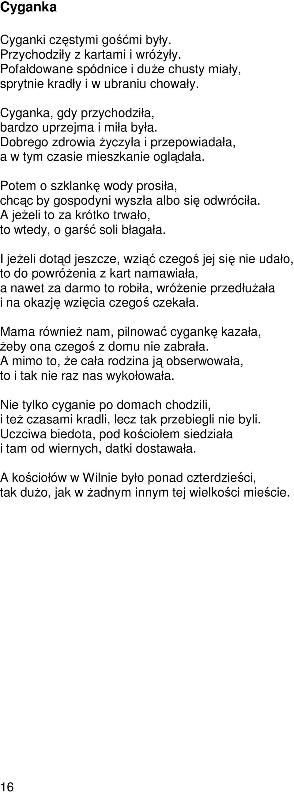 Potem o szklankę wody prosiła, chcąc by gospodyni wyszła albo się odwróciła. A jeŝeli to za krótko trwało, to wtedy, o garść soli błagała.