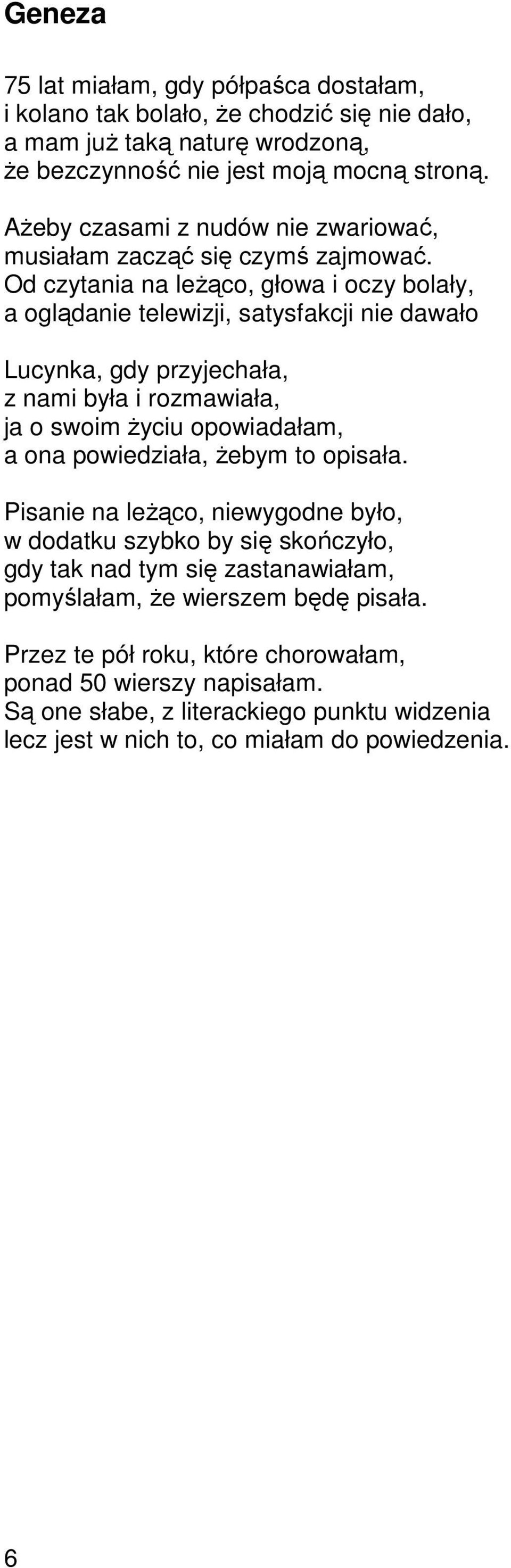 Od czytania na leŝąco, głowa i oczy bolały, a oglądanie telewizji, satysfakcji nie dawało Lucynka, gdy przyjechała, z nami była i rozmawiała, ja o swoim Ŝyciu opowiadałam, a ona