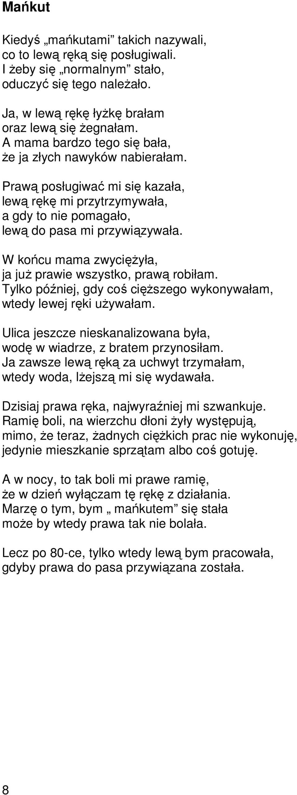 W końcu mama zwycięŝyła, ja juŝ prawie wszystko, prawą robiłam. Tylko później, gdy coś cięŝszego wykonywałam, wtedy lewej ręki uŝywałam.