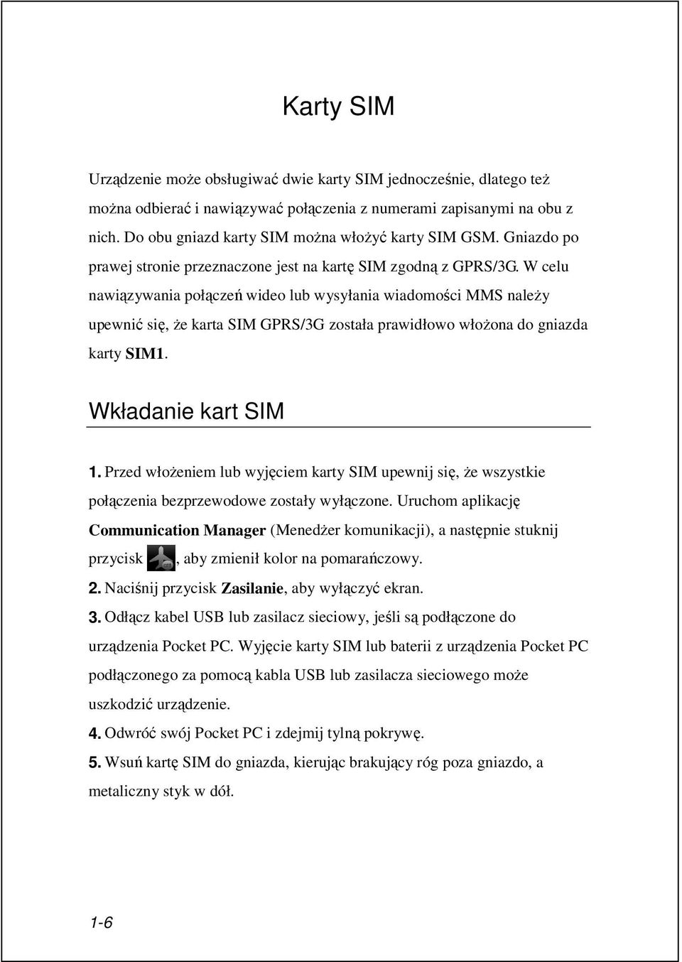 W celu nawiązywania połączeń wideo lub wysyłania wiadomości MMS należy upewnić się, że karta SIM GPRS/3G została prawidłowo włożona do gniazda karty SIM1. Wkładanie kart SIM 1.