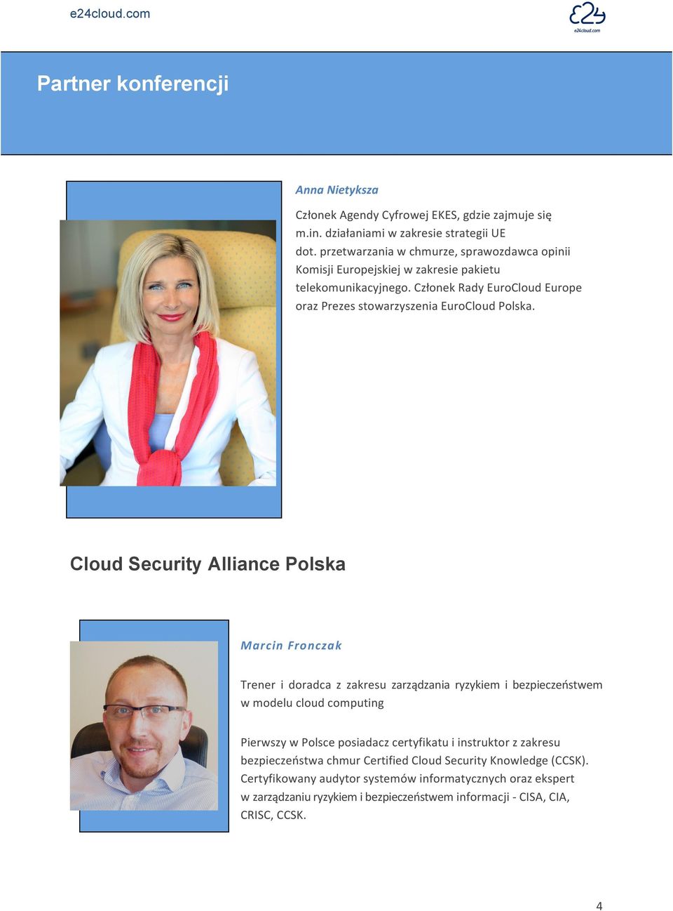 Cloud Security Alliance Polska Marcin Fronczak Trener i doradca z zakresu zarządzania ryzykiem i bezpieczeństwem w modelu cloud computing Pierwszy w Polsce posiadacz certyfikatu i