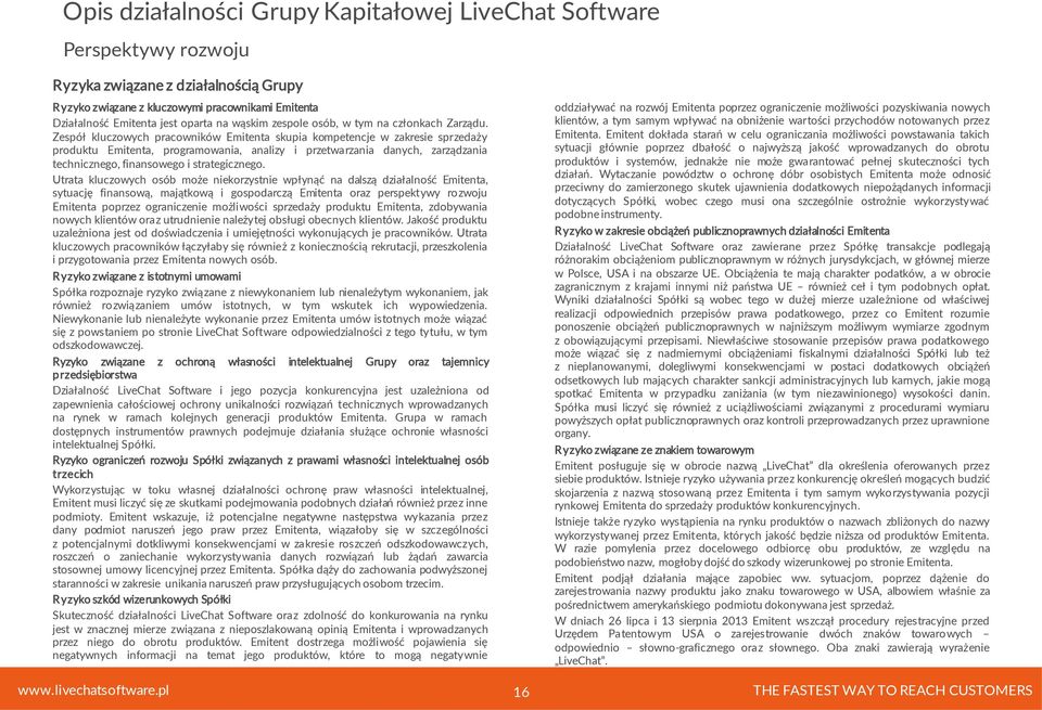 Zespół kluczowych pracowników Emitenta skupia kompetencje w zakresie sprzedaży produktu Emitenta, programowania, analizy i przetwarzania danych, zarządzania technicznego, finansowego i strategicznego.