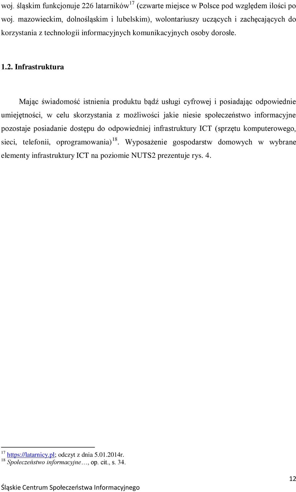 Infrastruktura Mając świadomość istnienia produktu bądź usługi cyfrowej i posiadając odpowiednie umiejętności, w celu skorzystania z możliwości jakie niesie społeczeństwo informacyjne pozostaje