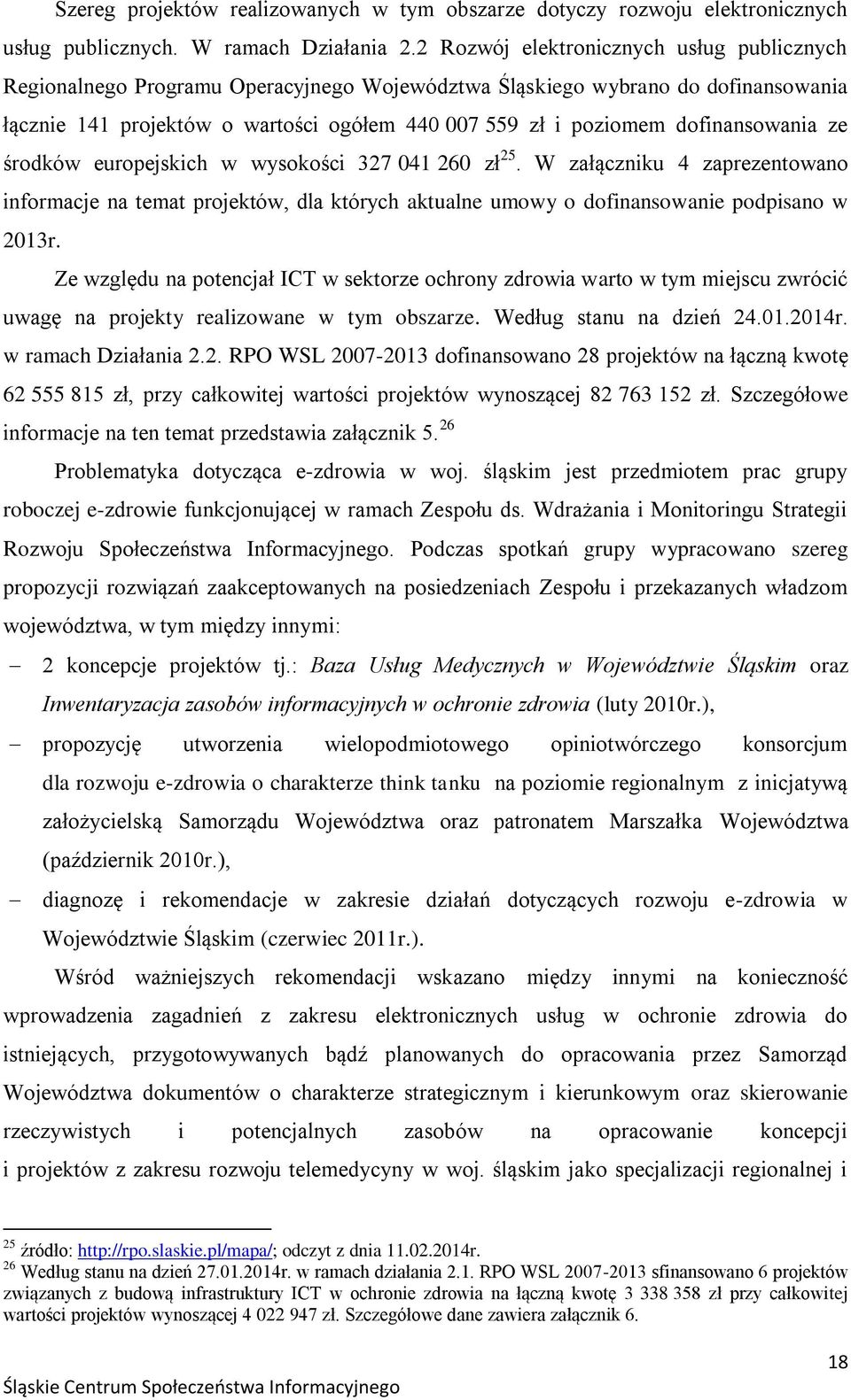 dofinansowania ze środków europejskich w wysokości 327 041 260 zł 25. W załączniku 4 zaprezentowano informacje na temat projektów, dla których aktualne umowy o dofinansowanie podpisano w 2013r.