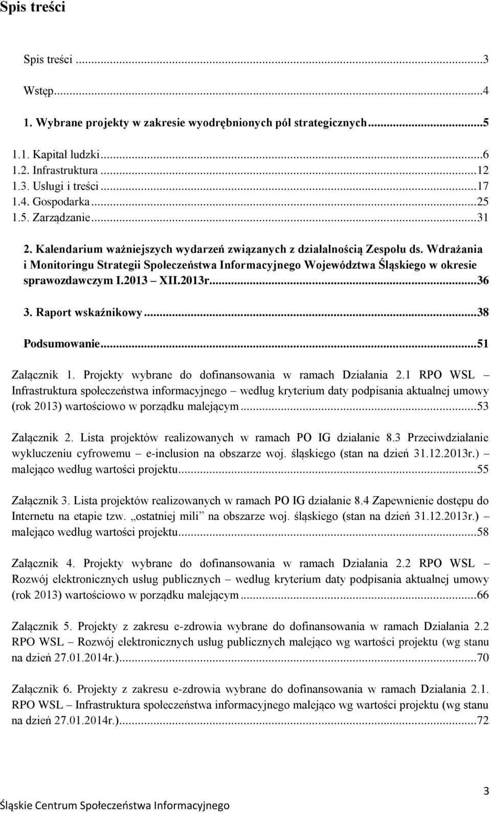 Wdrażania i Monitoringu Strategii Społeczeństwa Informacyjnego Województwa Śląskiego w okresie sprawozdawczym I.2013 XII.2013r.... 36 3. Raport wskaźnikowy... 38 Podsumowanie... 51 Załącznik 1.