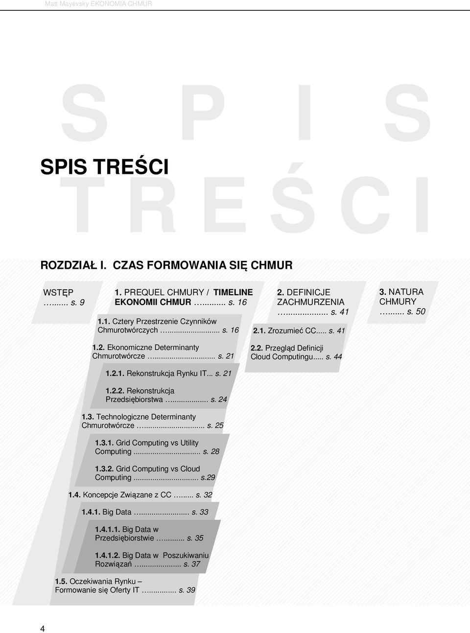 2.1. Rekonstrukcja Rynku IT... s. 21 1.2.2. Rekonstrukcja Przedsiębiorstwa... s. 24 1.3. Technologiczne Determinanty Chmurotwórcze... s. 25 1.3.1. Grid Computing vs Utility Computing... s. 28 1.3.2. Grid Computing vs Cloud Computing.