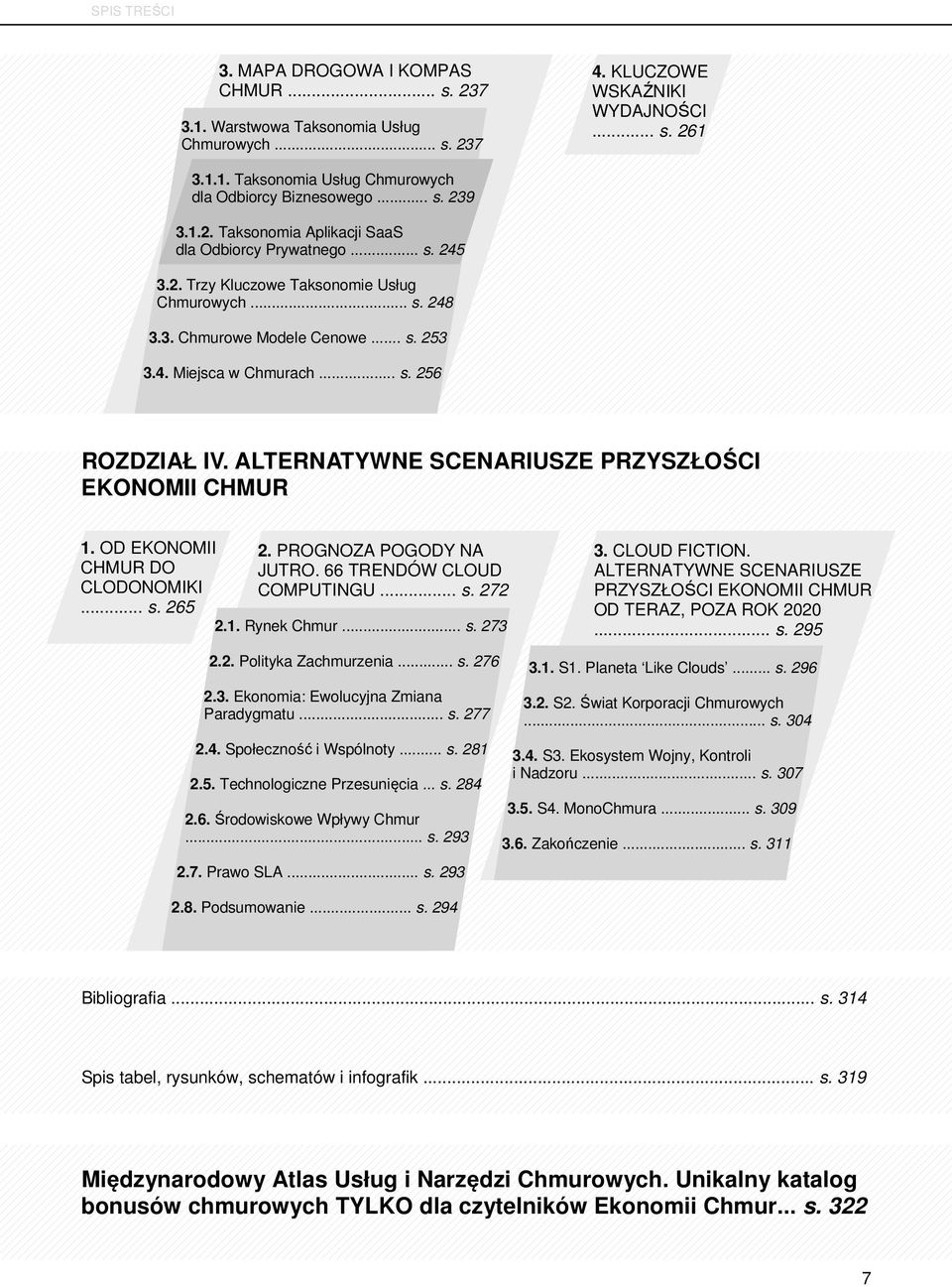 ALTERNATYWNE SCENARIUSZE PRZYSZŁOŚCI EKONOMII CHMUR 1. OD EKONOMII CHMUR DO CLODONOMIKI... s. 265 2. PROGNOZA POGODY NA JUTRO. 66 TRENDÓW CLOUD COMPUTINGU... s. 272 2.1. Rynek Chmur... s. 273 2.2. Polityka Zachmurzenia.