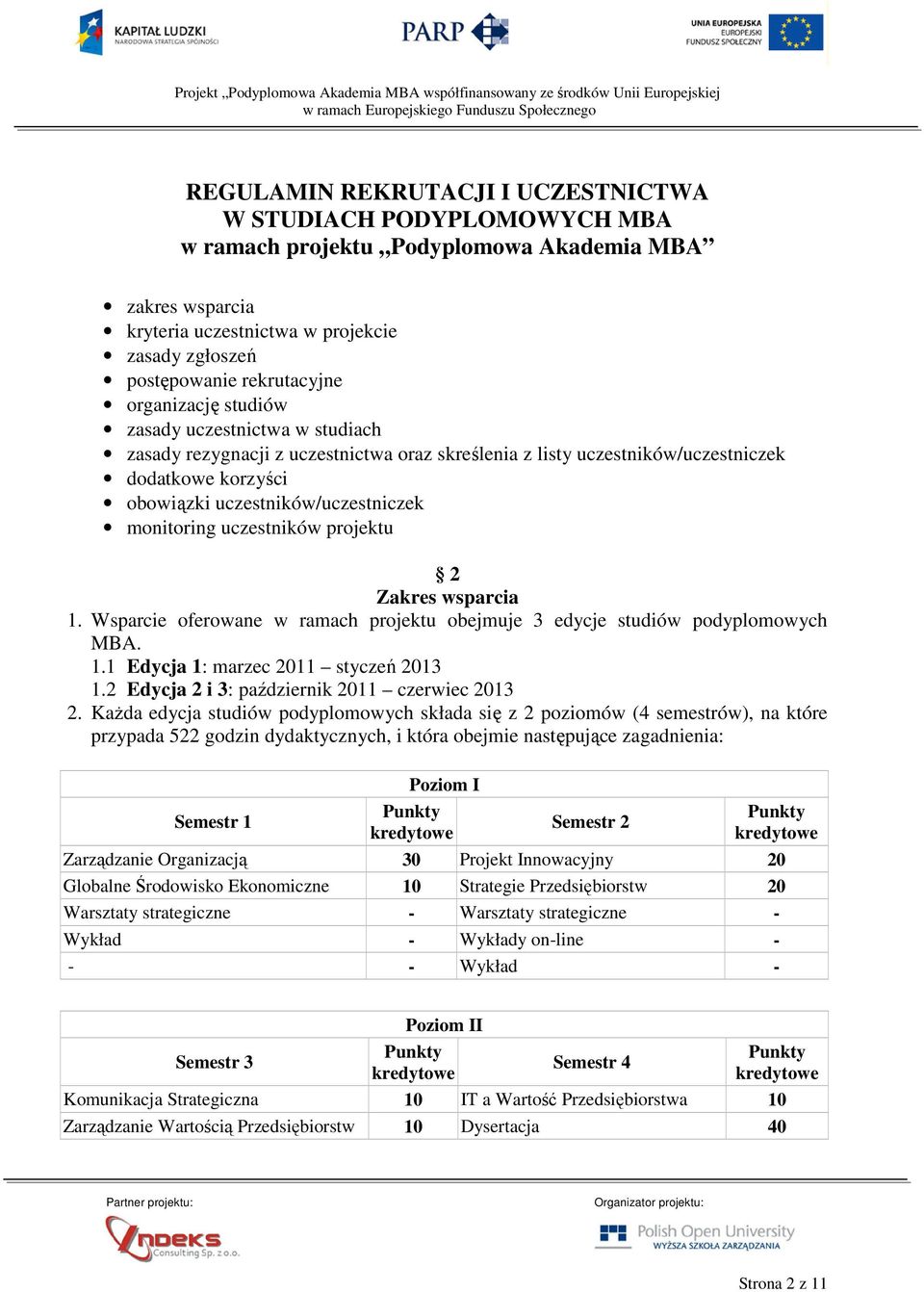 Wsparcie oferowane w ramach projektu obejmuje 3 edycje studiów podyplomowych MBA. 1.1 Edycja 1: marzec 2011 styczeń 2013 1.2 Edycja 2 i 3: październik 2011 czerwiec 2013 2.