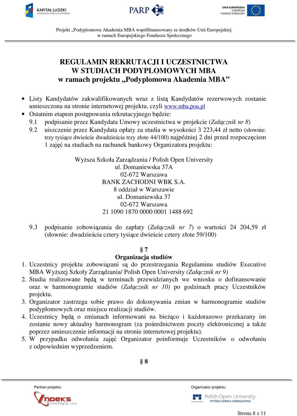 2 uiszczenie przez Kandydata opłaty za studia w wysokości 3 223,44 zł netto (słownie: trzy tysiące dwieście dwadzieścia trzy złote 44/100) najpóźniej 2 dni przed rozpoczęciem 1 zajęć na studiach na