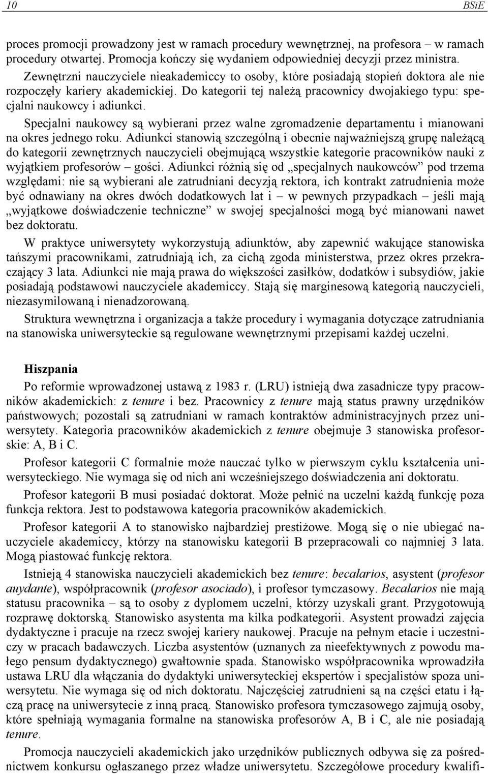 Do kategorii tej należą pracownicy dwojakiego typu: specjalni naukowcy i adiunkci. Specjalni naukowcy są wybierani przez walne zgromadzenie departamentu i mianowani na okres jednego roku.