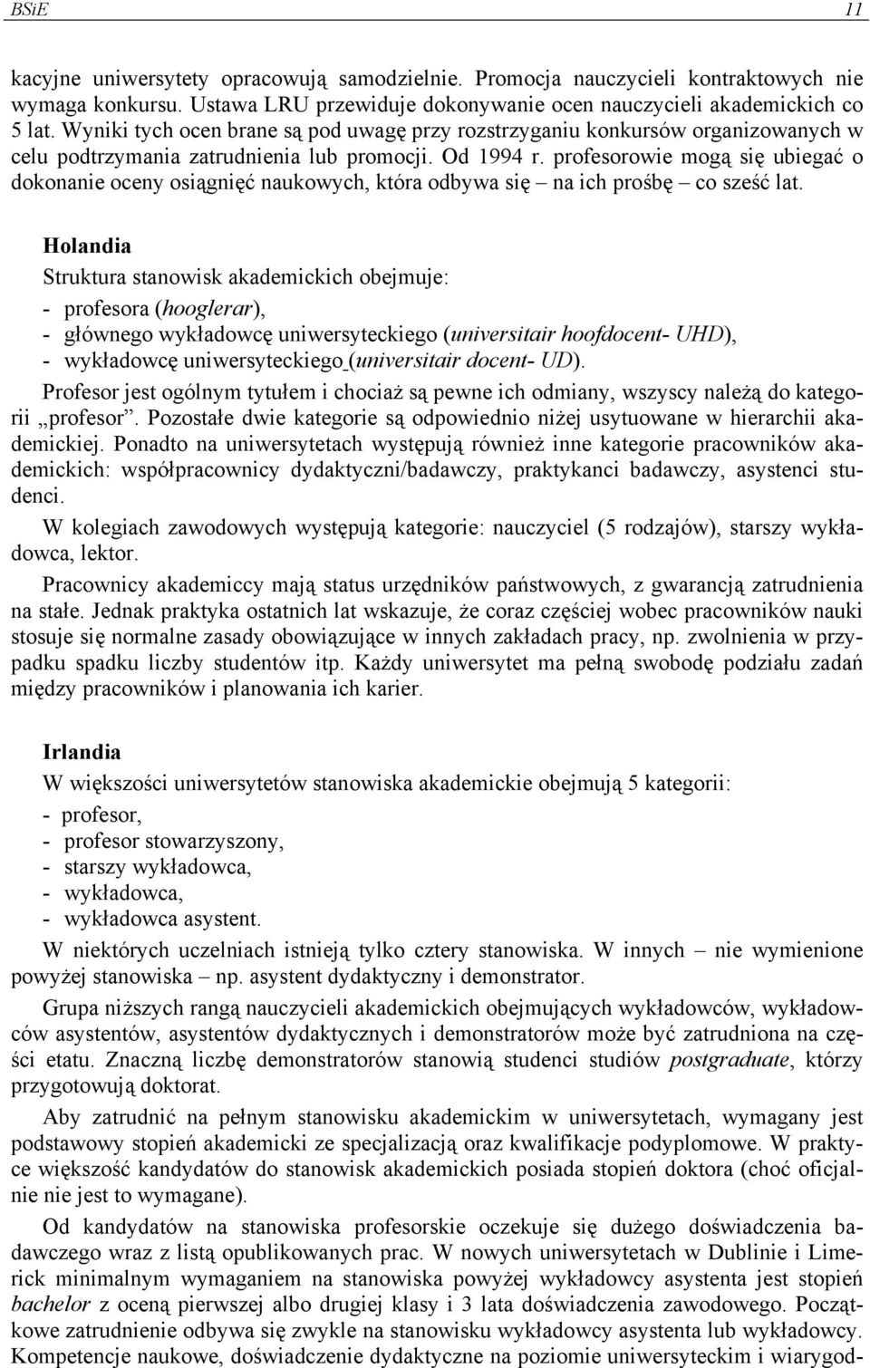 profesorowie mogą się ubiegać o dokonanie oceny osiągnięć naukowych, która odbywa się na ich prośbę co sześć lat.