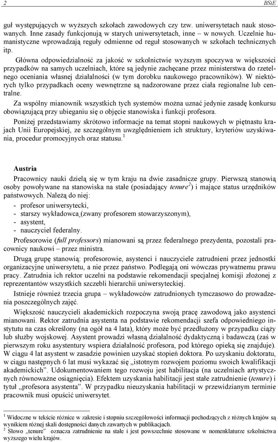 Główna odpowiedzialność za jakość w szkolnictwie wyższym spoczywa w większości przypadków na samych uczelniach, które są jedynie zachęcane przez ministerstwa do rzetelnego oceniania własnej