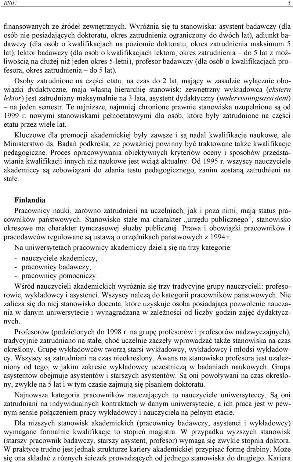 okres zatrudnienia maksimum 5 lat), lektor badawczy (dla osób o kwalifikacjach lektora, okres zatrudnienia do 5 lat z możliwością na dłużej niż jeden okres 5-letni), profesor badawczy (dla osób o