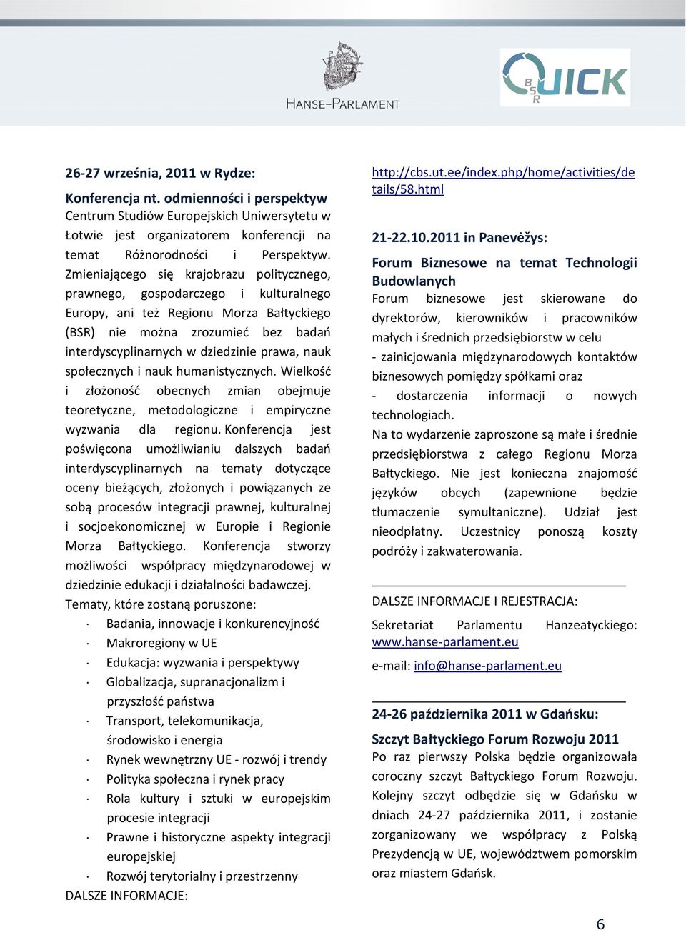 prawa, nauk społecznych i nauk humanistycznych. Wielkość i złożoność obecnych zmian obejmuje teoretyczne, metodologiczne i empiryczne wyzwania dla regionu.