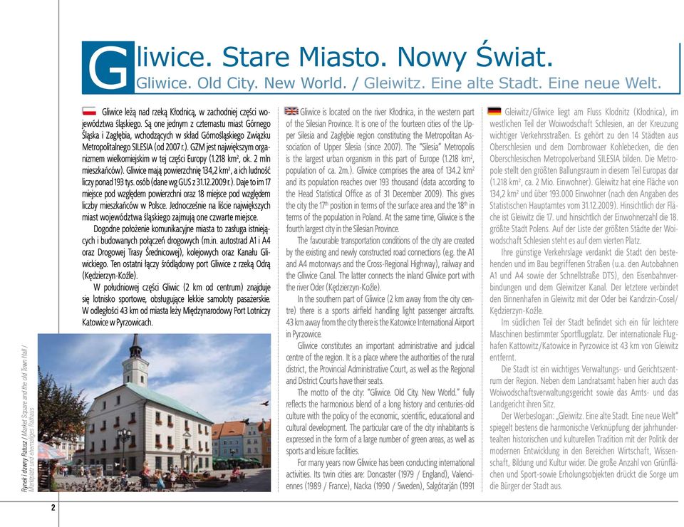 Są oe jedym z czterastu miast Górego Śląska i Zagłębia, wchodzących w skład Górośląskiego Związku Metropolitalego SILESIA (od 2007 r.).