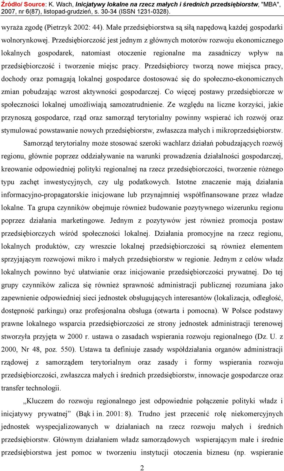 Przedsiębiorcy tworzą nowe miejsca pracy, dochody oraz pomagają lokalnej gospodarce dostosować się do społeczno-ekonomicznych zmian pobudzając wzrost aktywności gospodarczej.