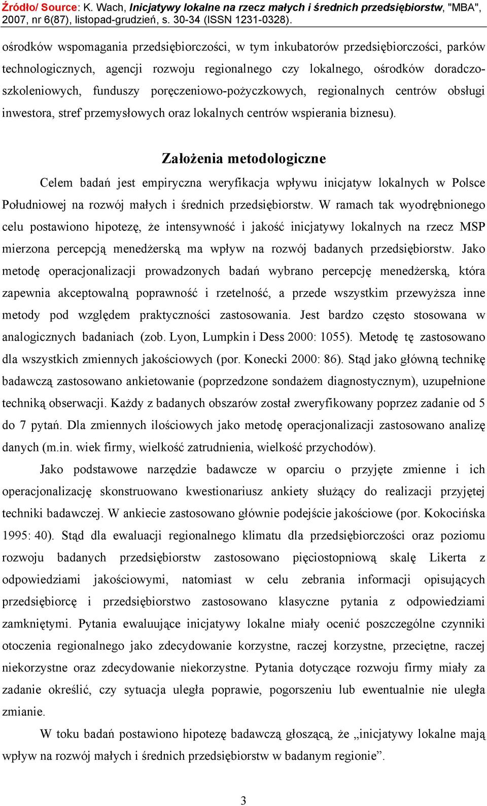 Założenia metodologiczne Celem badań jest empiryczna weryfikacja wpływu inicjatyw lokalnych w Polsce Południowej na rozwój małych i średnich przedsiębiorstw.