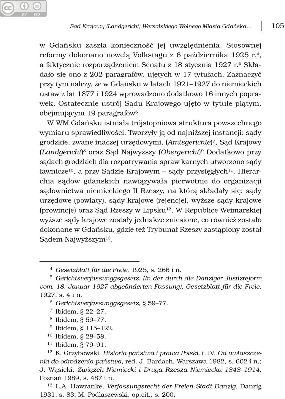 Zaznaczyć przy tym należy, że w Gdańsku w latach 1921 1927 do niemieckich ustaw z lat 1877 i 1924 wprowadzono dodatkowo 16 innych poprawek.