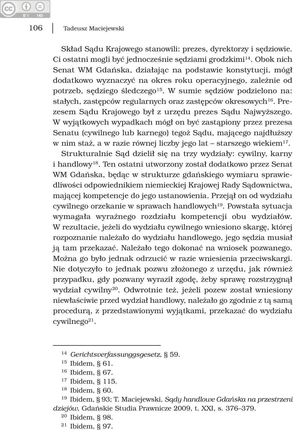 W sumie sędziów podzielono na: stałych, zastępców regularnych oraz zastępców okresowych 16. Prezesem Sądu Krajowego był z urzędu prezes Sądu Najwyższego.