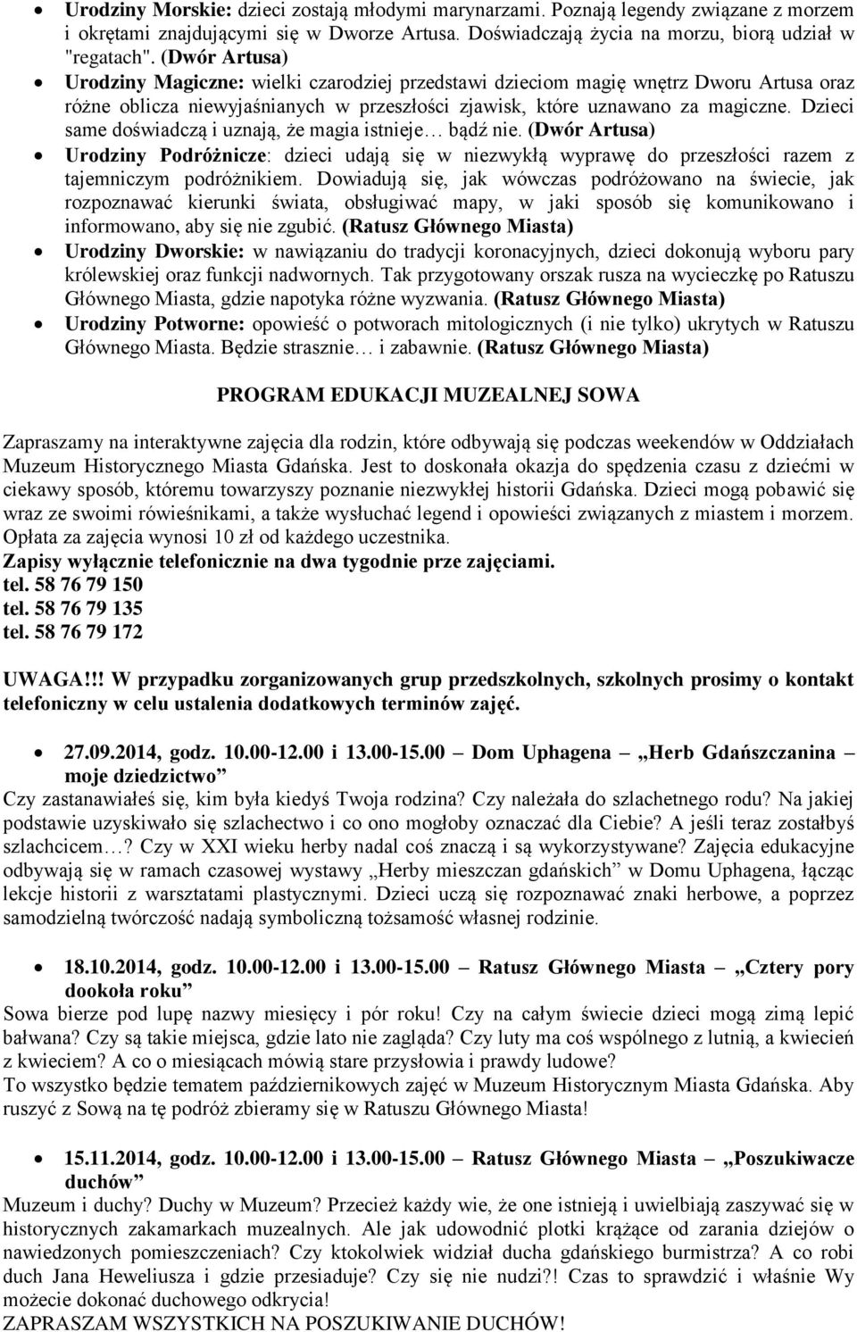 Dzieci same doświadczą i uznają, że magia istnieje bądź nie. (Dwór Artusa) Urodziny Podróżnicze: dzieci udają się w niezwykłą wyprawę do przeszłości razem z tajemniczym podróżnikiem.