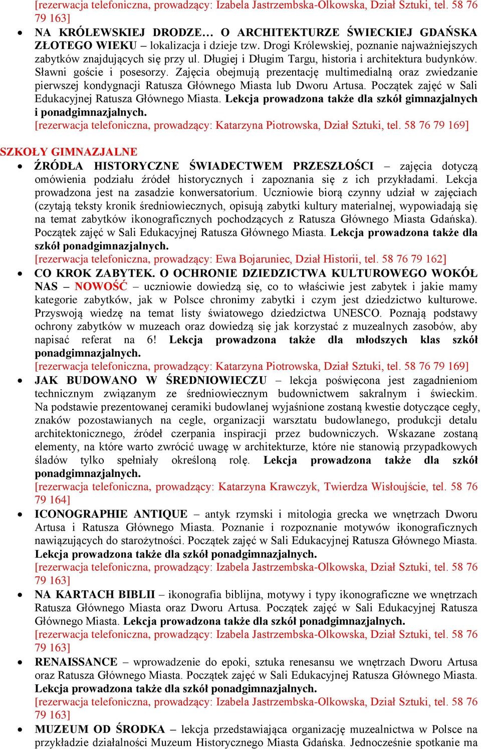 Zajęcia obejmują prezentację multimedialną oraz zwiedzanie pierwszej kondygnacji Ratusza Głównego Miasta lub Dworu Artusa. Początek zajęć w Sali Edukacyjnej Ratusza Głównego Miasta.