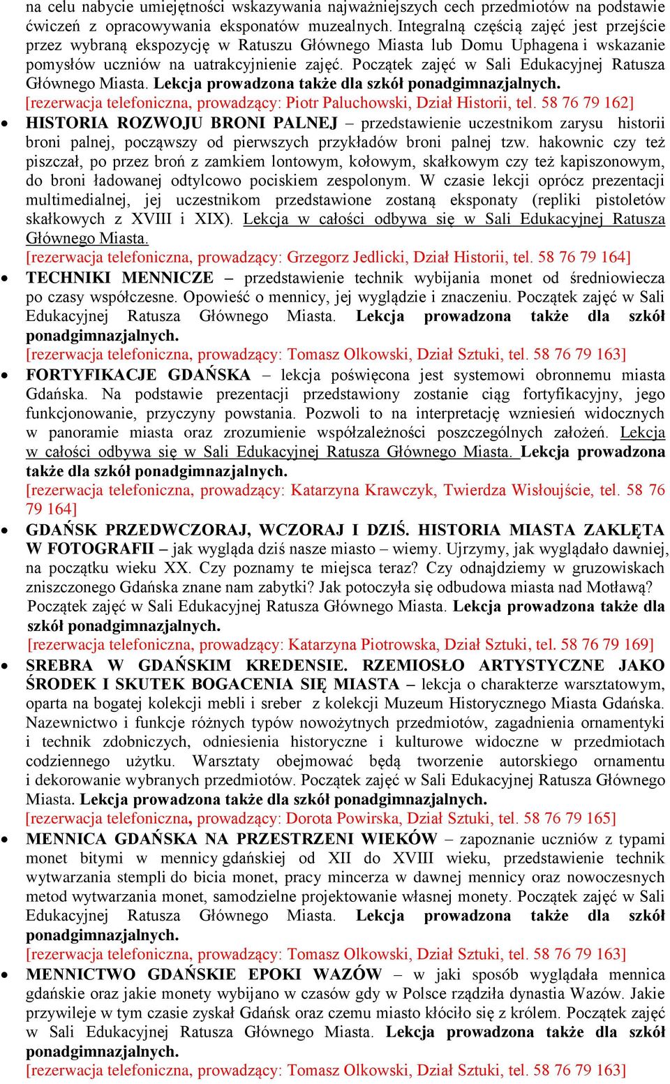 Początek zajęć w Sali Edukacyjnej Ratusza Głównego Miasta. Lekcja prowadzona także dla szkół ponadgimnazjalnych. [rezerwacja telefoniczna, prowadzący: Piotr Paluchowski, Dział Historii, tel.