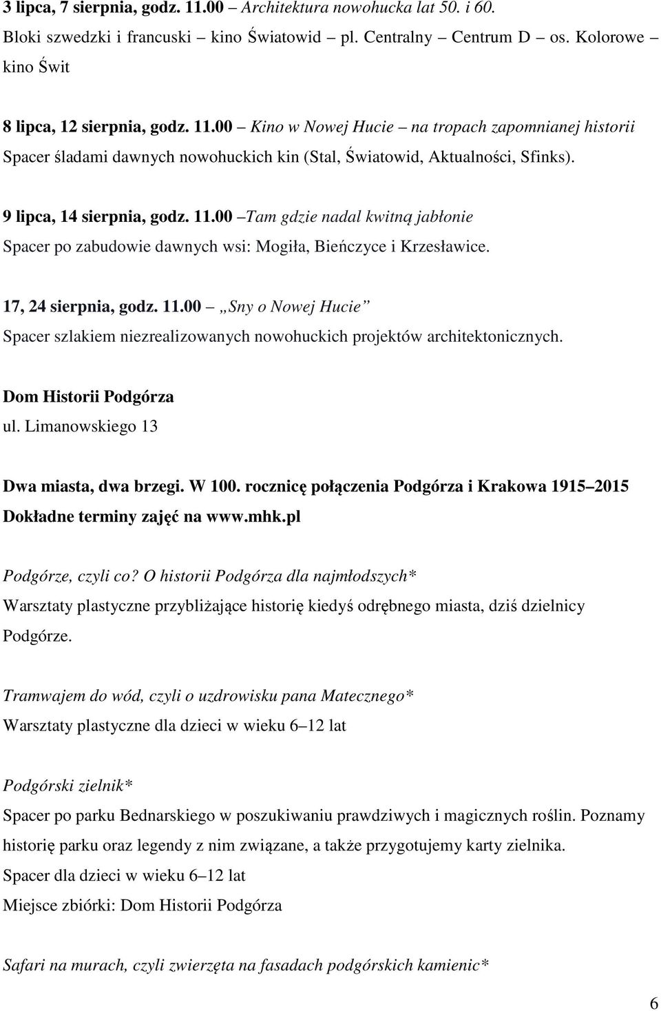 Dom Historii Podgórza ul. Limanowskiego 13 Dwa miasta, dwa brzegi. W 100. rocznicę połączenia Podgórza i Krakowa 1915 2015 Dokładne terminy zajęć na www.mhk.pl Podgórze, czyli co?