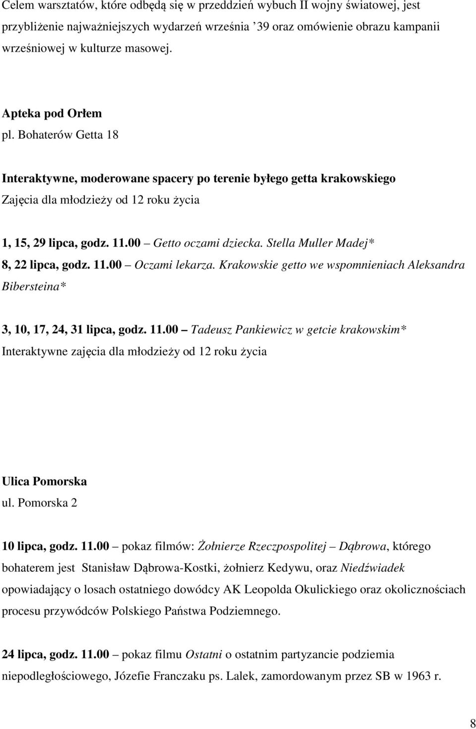 Stella Muller Madej* 8, 22 lipca, godz. 11.00 Oczami lekarza. Krakowskie getto we wspomnieniach Aleksandra Bibersteina* 3, 10, 17, 24, 31 lipca, godz. 11.00 Tadeusz Pankiewicz w getcie krakowskim* Interaktywne zajęcia dla młodzieży od 12 roku życia Ulica Pomorska ul.