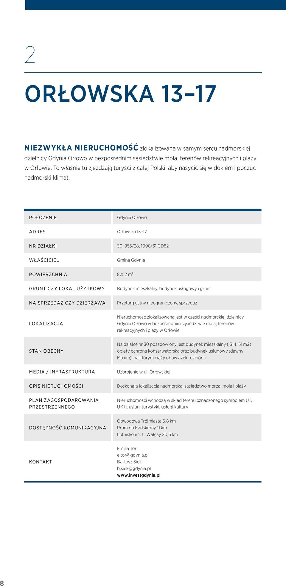 Położenie Gdynia Orłowo Adres Orłowska 13 17 Nr działki 30, 955/28, 1098/31 GD82 Właściciel Gmina Gdynia Powierzchnia 8252 m² Grunt czy lokal użytkowy Budynek mieszkalny, budynek usługowy i grunt Na