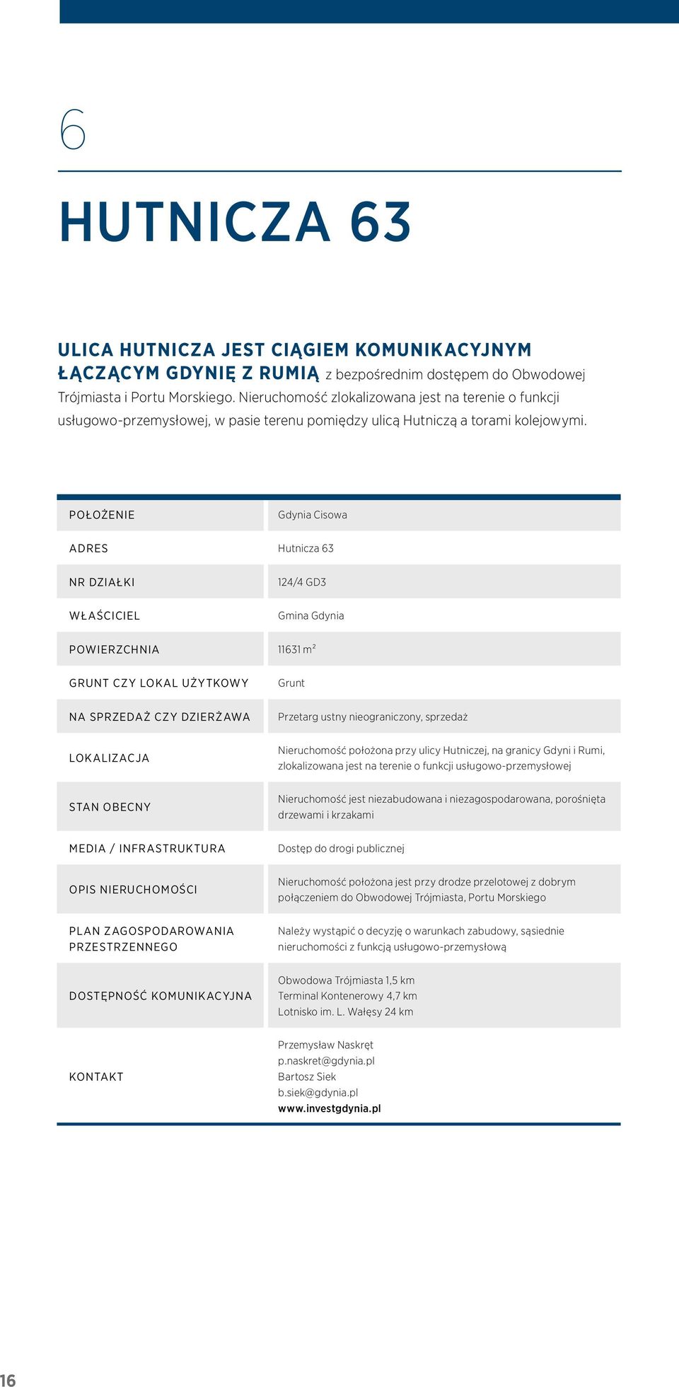 Położenie Gdynia Cisowa Adres Hutnicza 63 Nr działki 124/4 GD3 Właściciel Gmina Gdynia Powierzchnia 11631 m² Grunt czy lokal użytkowy Grunt Na sprzedaż czy dzierżawa Przetarg ustny nieograniczony,