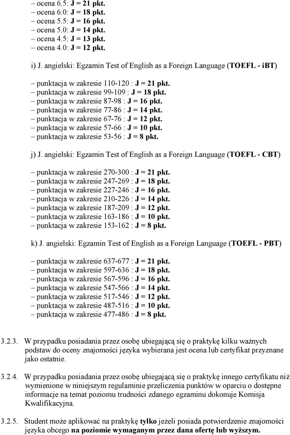 punktacja w zakresie 77-86 : J = 14 pkt. punktacja w zakresie 67-76 : J = 12 pkt. punktacja w zakresie 57-66 : J = 10 pkt. punktacja w zakresie 53-56 : J = 8 pkt. j) J.