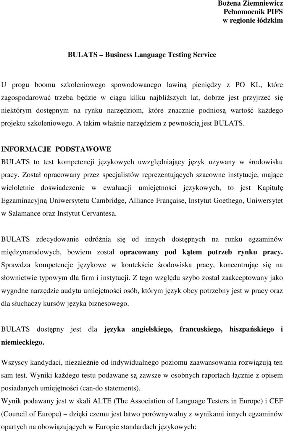 A takim właśnie narzędziem z pewnością jest BULATS. INFORMACJE PODSTAWOWE BULATS to test kompetencji językowych uwzględniający język uŝywany w środowisku pracy.