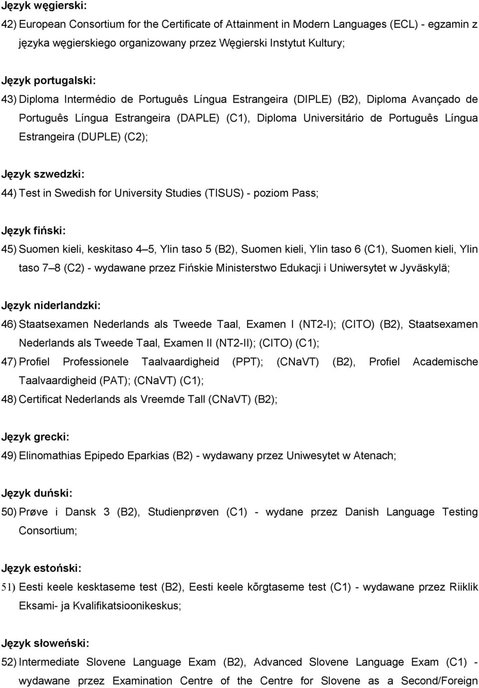 Język szwedzki: 44) Test in Swedish for University Studies (TISUS) - poziom Pass; Język fiński: 45) Suomen kieli, keskitaso 4 5, Ylin taso 5 (B2), Suomen kieli, Ylin taso 6 (C1), Suomen kieli, Ylin