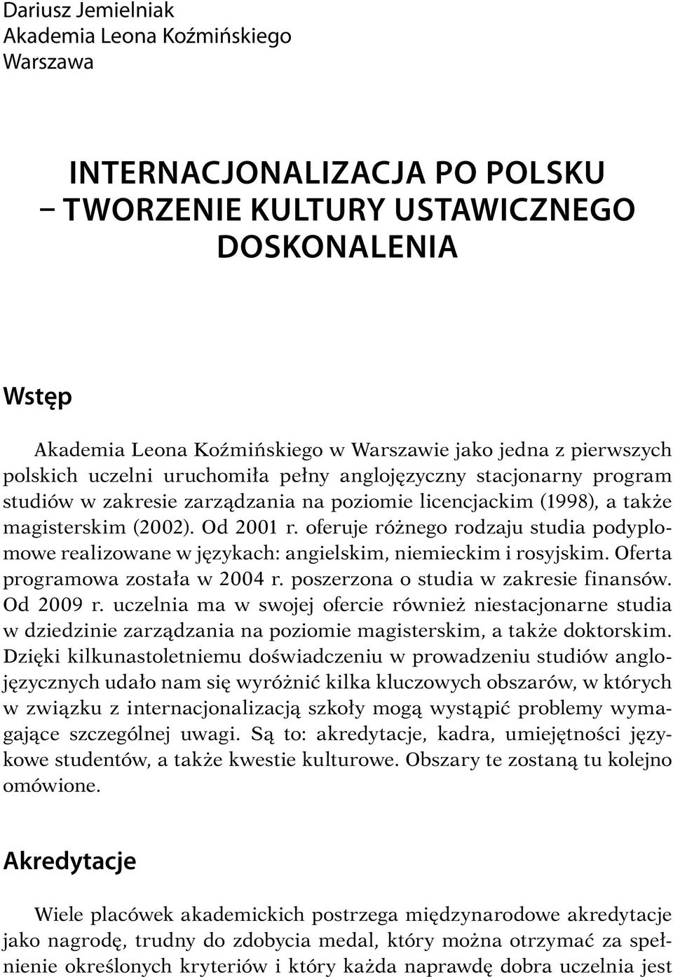 oferuje różnego rodzaju studia podyplomowe realizowane w językach: angielskim, niemieckim i rosyjskim. Oferta programowa została w 2004 r. poszerzona o studia w zakresie finansów. Od 2009 r.