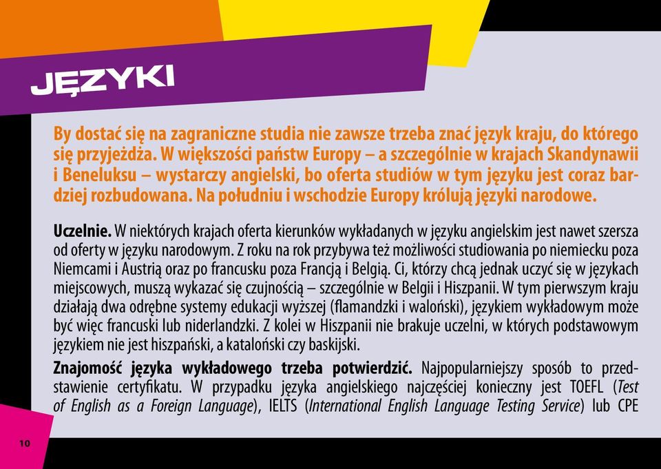 Na południu i wschodzie Europy królują języki narodowe. Uczelnie. W niektórych krajach oferta kierunków wykładanych w języku angielskim jest nawet szersza od oferty w języku narodowym.