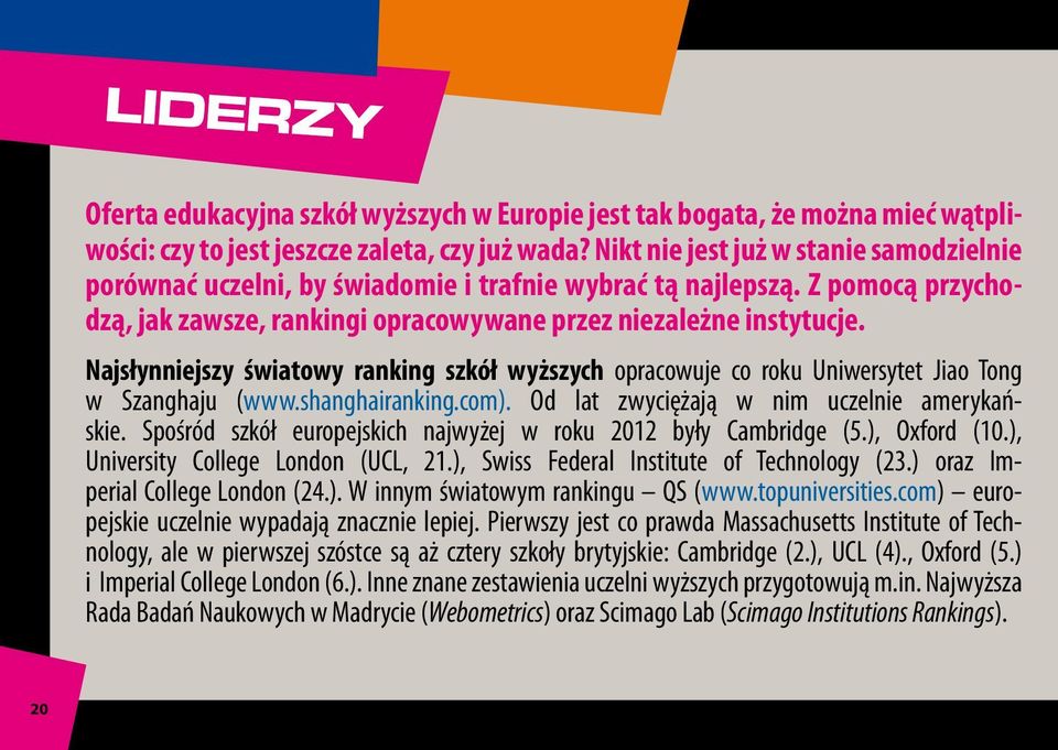 Najsłynniejszy światowy ranking szkół wyższych opracowuje co roku Uniwersytet Jiao Tong w Szanghaju (www.shanghairanking.com). Od lat zwyciężają w nim uczelnie amerykańskie.