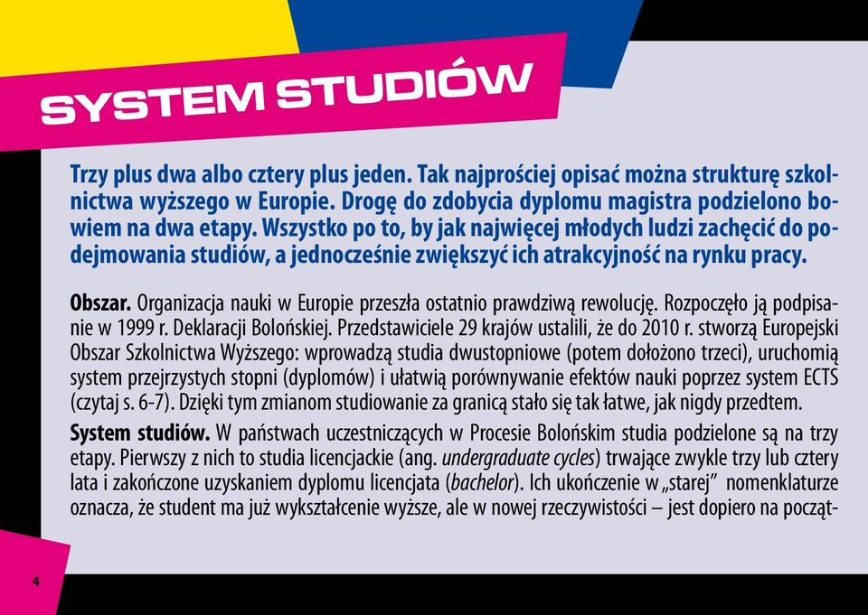 Organizacja nauki w Europie przeszła ostatnio prawdziwą rewolucję. Rozpoczęło ją podpisanie w 1999 r. Deklaracji Bolońskiej. Przedstawiciele 29 krajów ustalili, że do 2010 r.