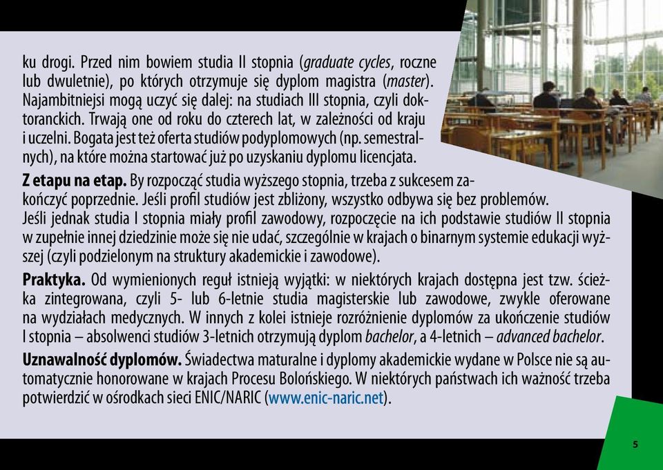 Bogata jest też oferta studiów podyplomowych (np. semestralnych), na które można startować już po uzyskaniu dyplomu licencjata. Z etapu na etap.