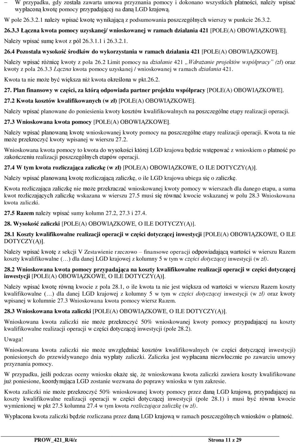 Należy wpisać sumę kwot z pól 26.3.1.1 i 26.3.2.1. 26.4 Pozostała wysokość środków do wykorzystania w ramach działania 421 [POLE(A) OBOWIĄZKOWE]. Należy wpisać różnicę kwoty z pola 26.