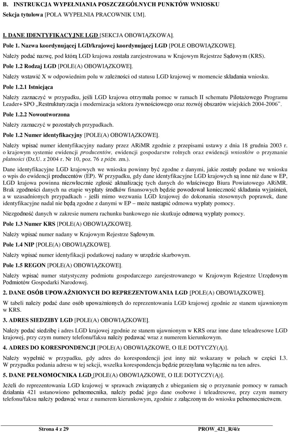 2 Rodzaj LGD [POLE(A) OBOWIĄZKOWE]. Należy wstawić X w odpowiednim polu w zależności od statusu LGD krajowej w momencie składania wniosku. Pole 1.2.1 Istniejąca Należy zaznaczyć w przypadku, jeśli