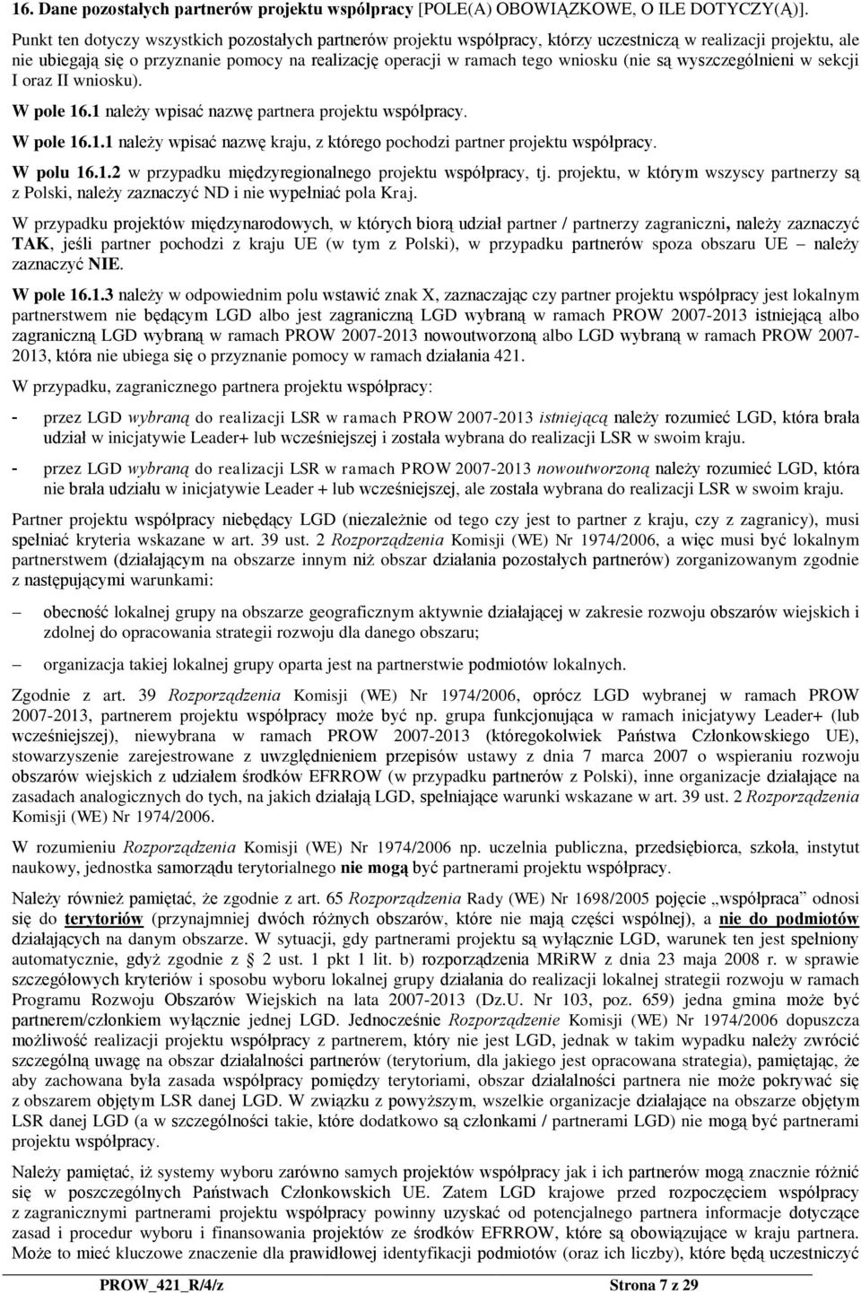 (nie są wyszczególnieni w sekcji I oraz II wniosku). W pole 16.1 należy wpisać nazwę partnera projektu współpracy. W pole 16.1.1 należy wpisać nazwę kraju, z którego pochodzi partner projektu współpracy.