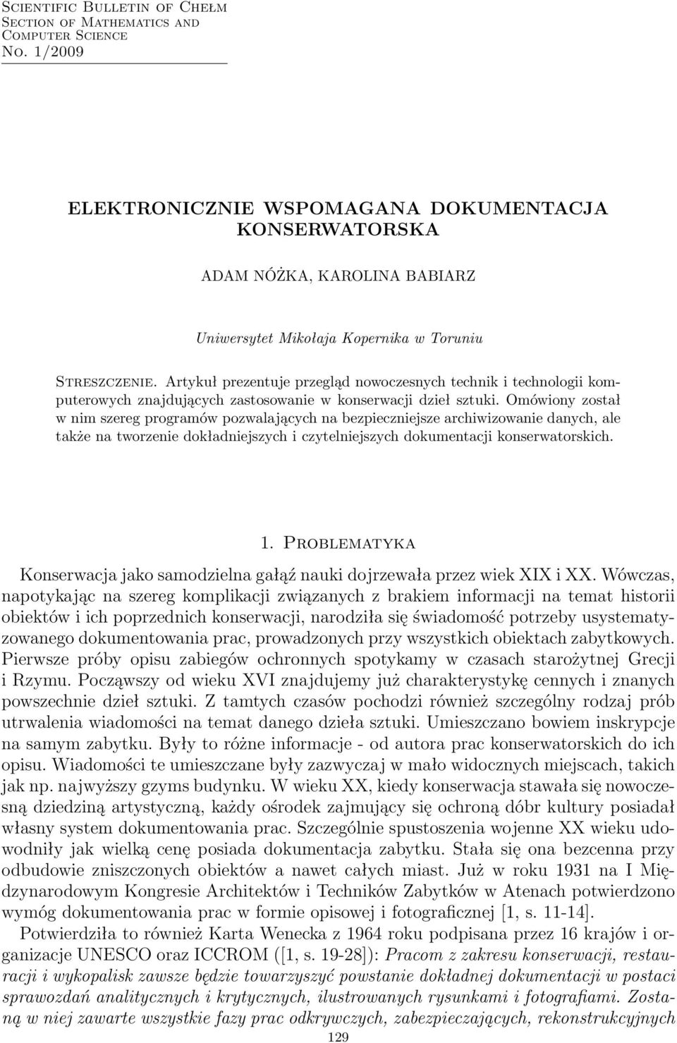 Artykuł prezentuje przegląd nowoczesnych technik i technologii komputerowych znajdujących zastosowanie w konserwacji dzieł sztuki.