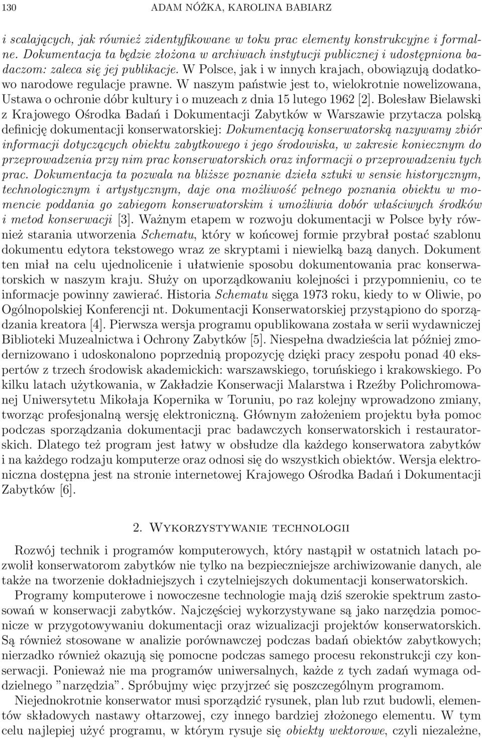 W naszym państwie jest to, wielokrotnie nowelizowana, Ustawa o ochronie dóbr kultury i o muzeach z dnia 15 lutego 1962 [2].