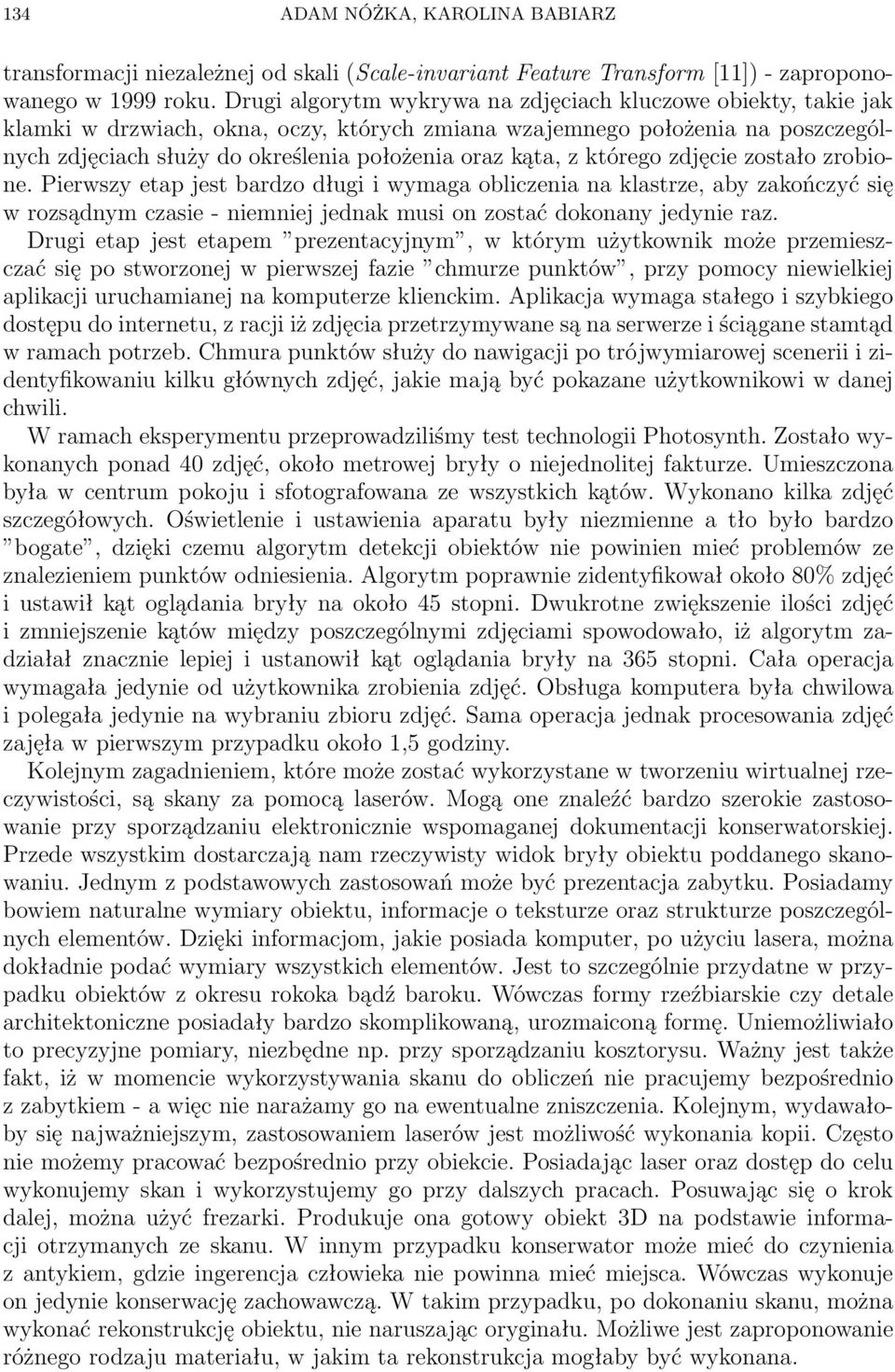 z którego zdjęcie zostało zrobione. Pierwszy etap jest bardzo długi i wymaga obliczenia na klastrze, aby zakończyć się w rozsądnym czasie - niemniej jednak musi on zostać dokonany jedynie raz.