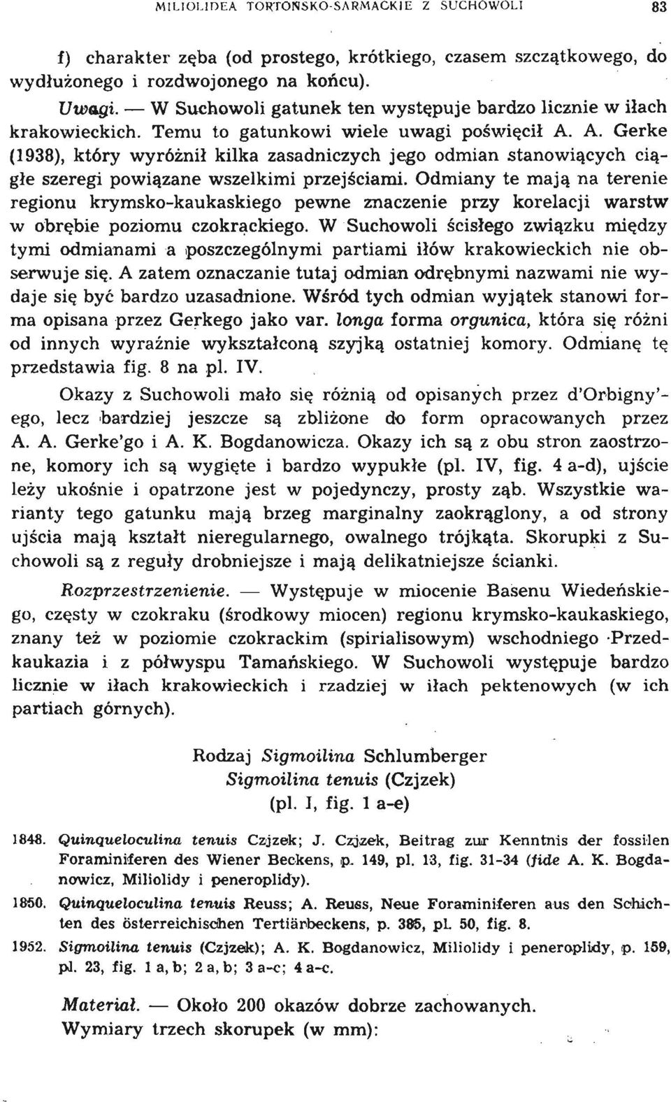 A. Gerke (1938), który wyróżnił kilka zasadniczych jego odmian stanowiących ciągłe szeregi powiązane wszelkimi przejściami.