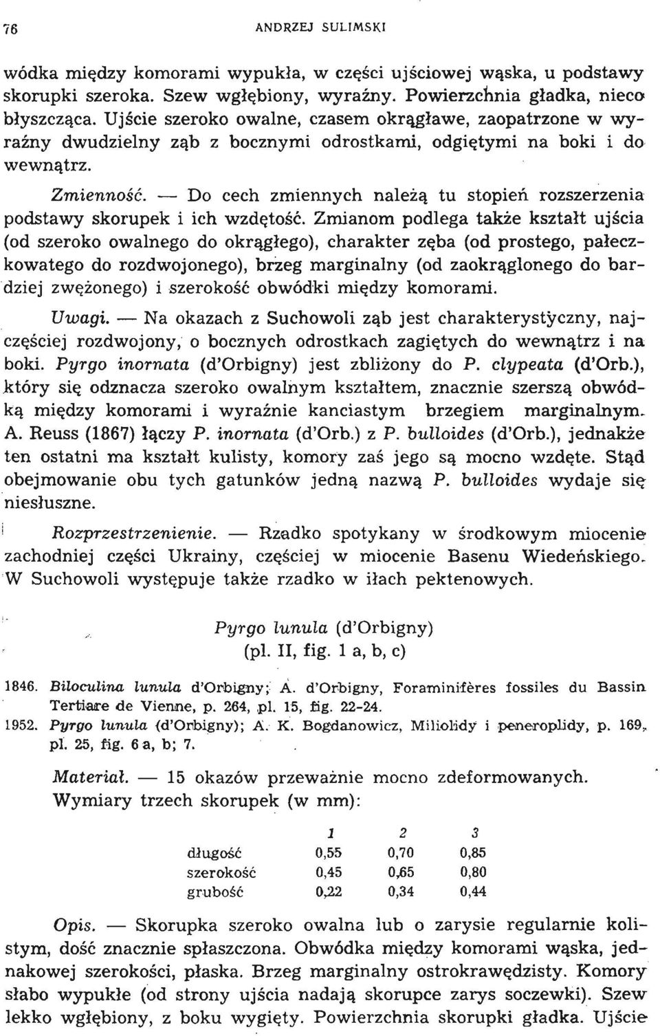 - Do cech zmiennych należą tu stopień rozszerzenia podstawy skorupek i ich wzdętoś ć, Zmianom podlega także kształt ujścia (od szeroko owalnego do okrągłego), charakter zęba (od prostego,