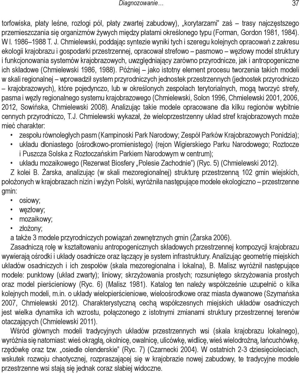 Chmielewski, poddając syntezie wyniki tych i szeregu kolejnych opracowań z zakresu ekologii krajobrazu i gospodarki przestrzennej, opracował strefowo pasmowo węzłowy model struktury i funkcjonowania